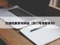 柳州热播短剧素材网站（热门电视剧素材）