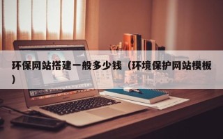 柳州环保网站搭建一般多少钱（环境保护网站模板）